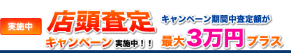店頭査定キャンペーン実施中!!<