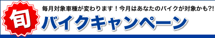 毎月対象車種が変わります！今月はあなたのバイクが対象かも？！旬バイクキャンペーン