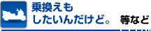 乗換えもしたいんだけど。等など