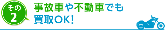 その2　事故車や不動車でも買取OK！