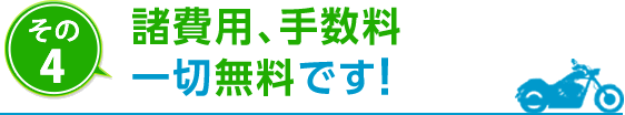 その4　諸費用、手数料、一切無料です！