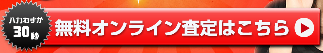 入力わずか30秒　無料オンライン査定はこちら